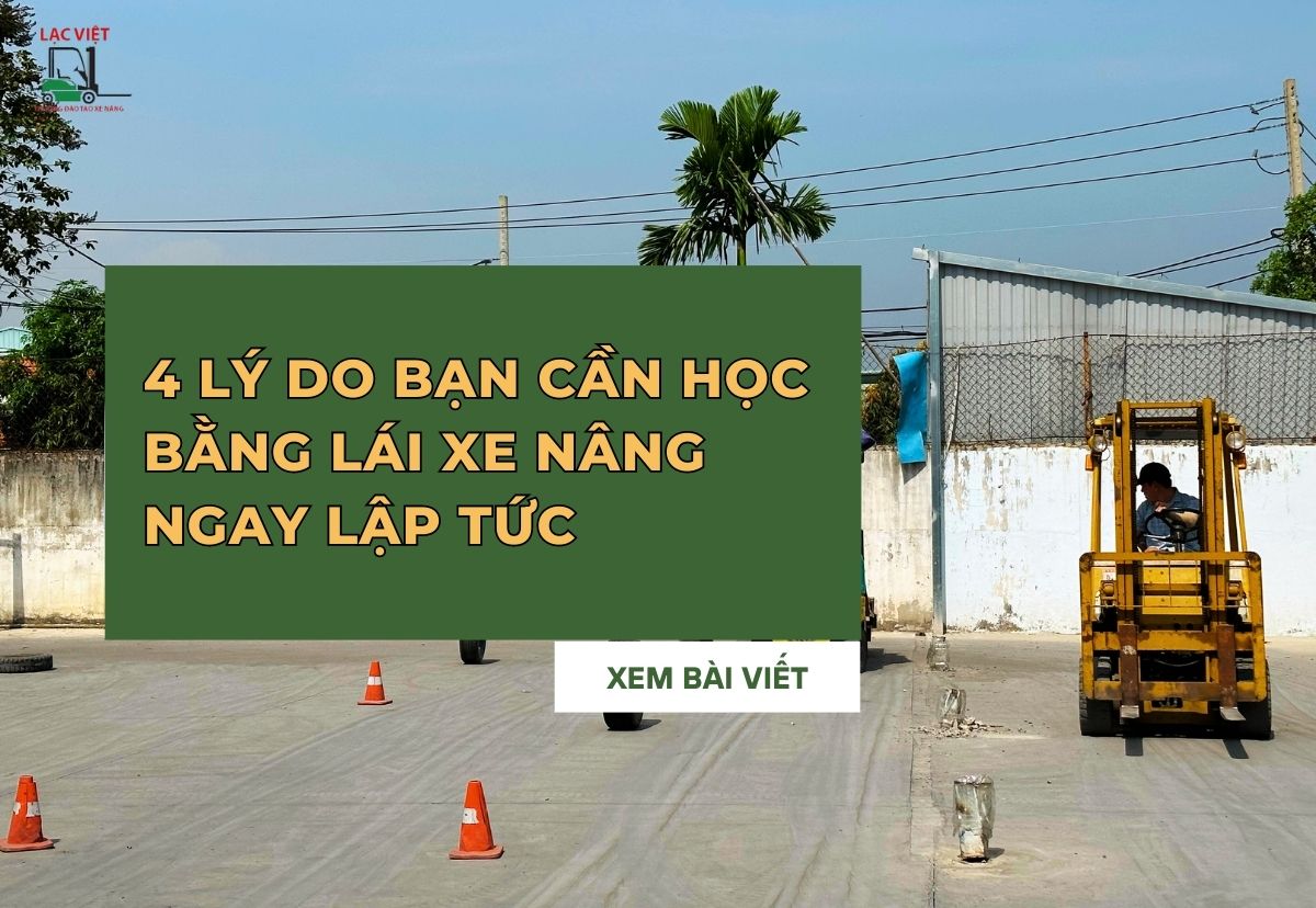 4 LÝ DO BẠN CẦN PHẢI HỌC BẰNG LÁI XE NÂNG NGAY LẬP TỨC